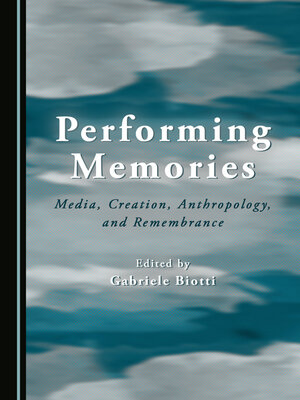 cover image of Performing Memories: Media, Creation, Anthropology, and Remembrance